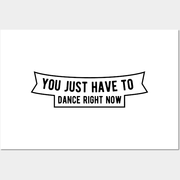 You just have to dance right now Wall Art by ShirtyLife